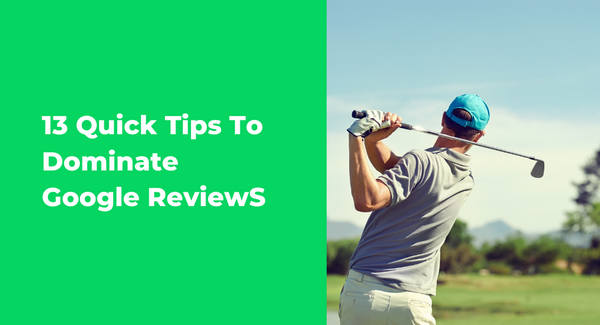 13 Quick Tips To Dominate Google Reviews